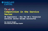 Competition in the Service Sector UK Experience – How the UK's financial services sector became successful Sir David Wright Vice Chairman, Barclays Capital.