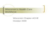 Wisconsin Chapter-ACHE October 2009 Wisconsin’s Health Care Workforce.