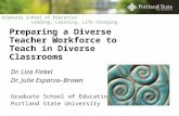 Graduate School of Education Leading, Learning, Life Changing Preparing a Diverse Teacher Workforce to Teach in Diverse Classrooms Dr. Liza Finkel Dr.
