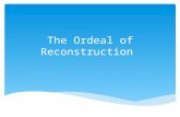 The Ordeal of Reconstruction. Introduction  Now that the battle was over, the North and South now face challenges of peace. How would the South be re-built?