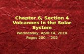 Chapter 6, Section 4 Volcanoes in the Solar System Wednesday, April 14, 2010 Pages 200 -- 202 Wednesday, April 14, 2010 Pages 200 -- 202.