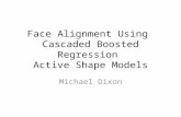 Face Alignment Using Cascaded Boosted Regression Active Shape Models Michael Dixon.