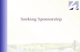 Seeking Sponsorship. What is Sponsorship? Sponsorship is not the same as advertising Sponsorships provide a natural partnership between two parties LESSON.
