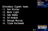 Introduce Signet team: 1. Ron Ristau 2. Mark Light 3. Seb Hobbs 4. Ed Hrabak 5. George Murray 6. Tryna Kochanek NEXT.