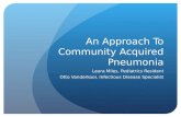An Approach To Community Acquired Pneumonia Laura Miles, Pediatrics Resident Otto Vanderkooi, Infectious Disease Specialist.