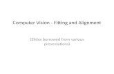 Computer Vision - Fitting and Alignment (Slides borrowed from various presentations)