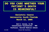 3/12/06Cassem MGH Psychiatry1 DO YOU CARE WHETHER YOUR PATIENT’S DEATH IS MEANINGFUL? Geriatric Course University South Florida March 12, 2006 Ned H. Cassem,