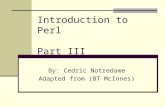 Introduction to Perl Part III By: Cedric Notredame Adapted from (BT McInnes)