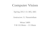 Computer Vision Spring 2012 15-385,-685 Instructor: S. Narasimhan Wean 5409 T-R 10:30am – 11:50am.