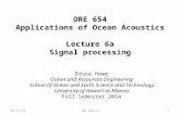 ORE 654 Applications of Ocean Acoustics Lecture 6a Signal processing Bruce Howe Ocean and Resources Engineering School of Ocean and Earth Science and Technology.