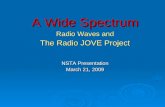 A Wide Spectrum Radio Waves and The Radio JOVE Project NSTA Presentation March 21, 2009.
