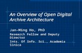 An Overview of Open Digital Archive Architecture Jan-Ming Ho, PhD Research Fellow and Deputy Director Ints. Of Info. Sci., Academia Sinica.