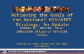 Achieving the Goals of the National HIV/AIDS Strategy: An Update Andrew D. Forsyth, Ph.D. DHHS/OASH Office of HIV/AIDS Policy Getting to Zero: World AIDS.