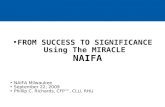 FROM SUCCESS TO SIGNIFICANCE Using The MIRACLE NAIFA NAIFA Milwaukee September 22, 2009 Phillip C. Richards, CFP™, CLU, RHU.