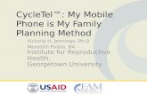 Victoria H. Jennings, Ph.D Meredith Puleio, BA Institute for Reproductive Health, Georgetown University CycleTel™: My Mobile Phone is My Family Planning.