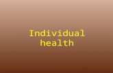Individual health. WHO definition of health A state of complete physical, mental and social well-being, not merely the absence of disease and infirmity.