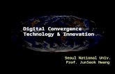 Digital Convergence Technology & Innovation Seoul National Univ. Prof. JunSeok Hwang.
