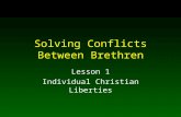 Solving Conflicts Between Brethren Lesson 1 Individual Christian Liberties.