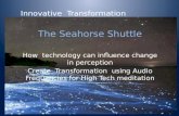 Innovative Transformation The Seahorse Shuttle How technology can influence change in perception Create Transformation using Audio Frequencies for High.