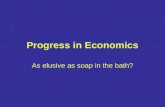 Progress in Economics As elusive as soap in the bath?