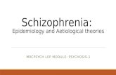 Schizophrenia: Epidemiology and Aetiological theories MRCPSYCH LEP MODULE: PSYCHOSIS-1.
