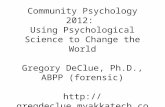 Community Psychology 2012: Using Psychological Science to Change the World Gregory DeClue, Ph.D., ABPP (forensic)  gregdeclue@mailmt.com.