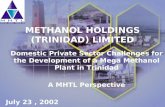 METHANOL HOLDINGS (TRINIDAD) LIMITED Domestic Private Sector Challenges for the Development of a Mega Methanol Plant in Trinidad A MHTL Perspective July.