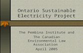 Ontario Sustainable Electricity Project The Pembina Institute and The Canadian Environmental Law Association April 2005.