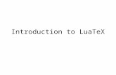 Introduction to LuaTeX. What is LuaTeX? An extension of pdfTeX with Lua as an embedded scripting language Incorporates a number of components: –FontForge.