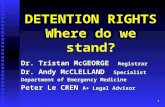 1 DETENTION RIGHTS Where do we stand? Dr. Tristan McGEORGE Registrar Dr. Andy McCLELLAND Specialist Department of Emergency Medicine Peter Le CREN A+ Legal.