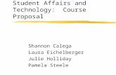 Student Affairs and Technology: Course Proposal Shannon Calega Laura Eichelberger Julie Holliday Pamela Steele.
