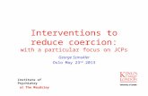 Interventions to reduce coercion: with a particular focus on JCPs George Szmukler Oslo May 23 rd 2013 Institute of Psychiatry at The Maudsley.