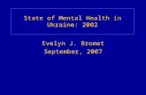 State of Mental Health in Ukraine: 2002 Evelyn J. Bromet September, 2007.