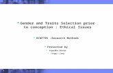 1  Gender and Traits Selection prior to conception : Ethical Issues  BINF705 –Research Methods  Presented by  Sugandha Sharma  Yingqi Liang.