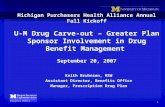 1 Michigan Purchasers Health Alliance Annual Fall Kickoff U-M Drug Carve-out – Greater Plan Sponsor Involvement in Drug Benefit Management September 20,