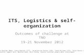 ITS, Logistics & self-organization Outcomes of challenge at TNO 19-21 November 2012 Participants: Tariq van Rooijen (Mob), Laura Daniele (ICT), Jacueline.