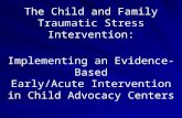The Child and Family Traumatic Stress Intervention: Implementing an Evidence-Based Early/Acute Intervention in Child Advocacy Centers.