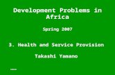 3. Health and Service Provision Takashi Yamano Development Problems in Africa Spring 2007.