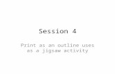 Session 4 Print as an outline uses as a jigsaw activity.