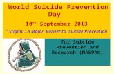 Presented by : National Association for Suicide Prevention and Research (NASPAR) World Suicide Prevention Day 10 th September 2013 “ Stigma : A Major Barrier.