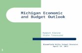 1 Michigan Economic and Budget Outlook Robert Kleine State Treasurer Bloomfield Hills School District April 19, 2011.