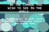 Reaching Out to GLBT Youth within the Middlesex County / New Jersey Area “BE THE CHANGE YOU WISH TO SEE IN THE WORLD”