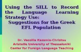 Using the SILL to Record the Language Learning Strategy Use: Suggestions for the Greek EFL Population Dr. Vassilia Kazamia-Christou Aristotle University.