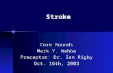 Stroke Core Rounds Mark Y. Wahba Preceptor: Dr. Ian Rigby Oct. 16th, 2003.