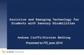 Assistive and Emerging Technology for Students with Sensory Disabilities Andrew Cioffi/Kirsten Behling Presented at PTI, June 2014.