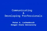 Communicating and Professional Development 1 Communicating & Developing Professionals Peter A. Lachenbruch Oregon State University.