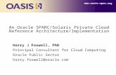 An Oracle SPARC/Solaris Private Cloud Reference Architecture/Implementation Harry J Foxwell, PhD Principal Consultant for Cloud Computing Oracle Public.