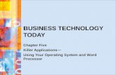 BUSINESS TECHNOLOGY TODAY Chapter Five Killer Applications— Using Your Operating System and Word Processor.