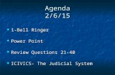 Agenda 2/6/15 1-Bell Ringer 1-Bell Ringer Power Point Power Point Review Questions 21-40 Review Questions 21-40 ICIVICS- The Judicial System ICIVICS-