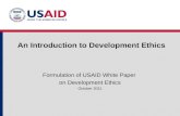 An Introduction to Development Ethics Formulation of USAID White Paper on Development Ethics October 2011.